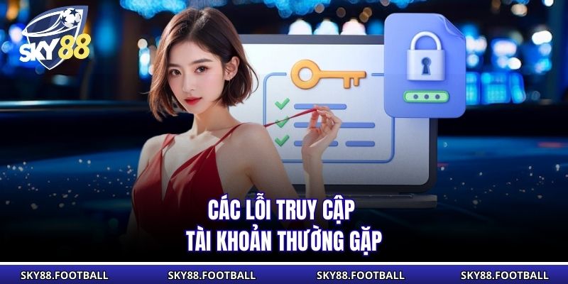 Đăng Nhập Sky88 | Hướng Dẫn, Xử Lý Lỗi Quên Mật Khẩu Nhanh 2 Các lỗi truy cập tài khoản thường gặp