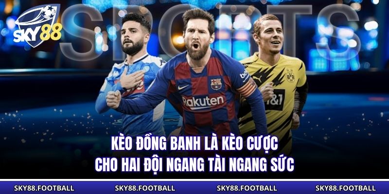 Kèo đồng banh là kèo cược cho hai đội ngang tài ngang sức