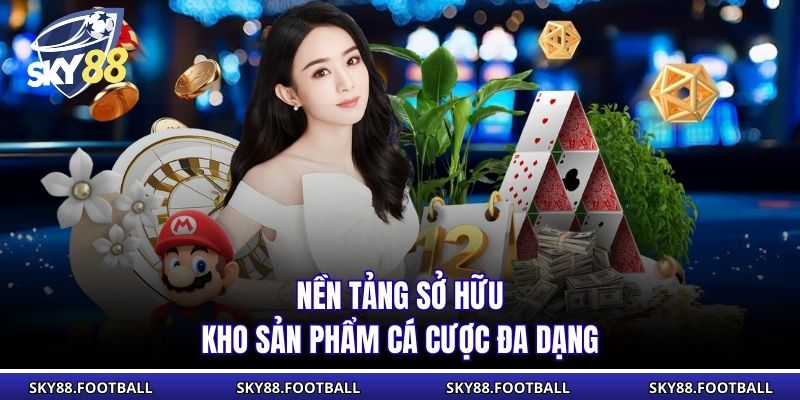 Nền tảng sở hữu kho sản phẩm cá cược đa dạng
