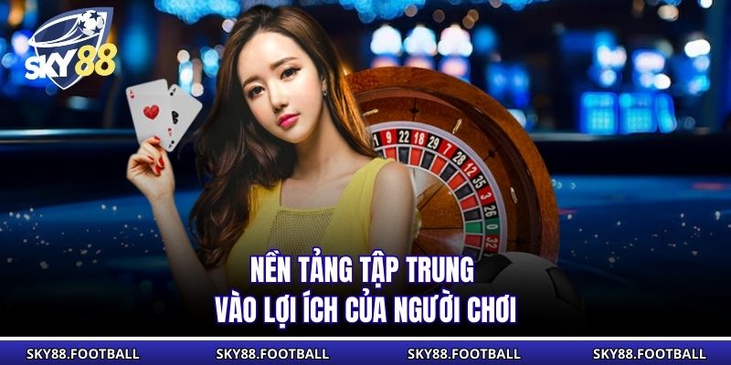 Nền tảng tập trung vào lợi ích của người chơi