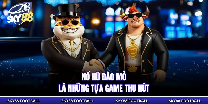 Nổ hũ đào mỏ là những tựa game thu hút