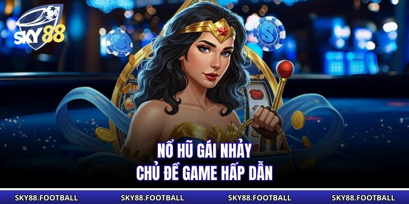 Nổ Hũ Gái Nhảy SKY88 Cuốn Hút Với Phong Cách Hiện Đại 1 Nổ hũ gái nhảy - Chủ đề game hấp dẫn