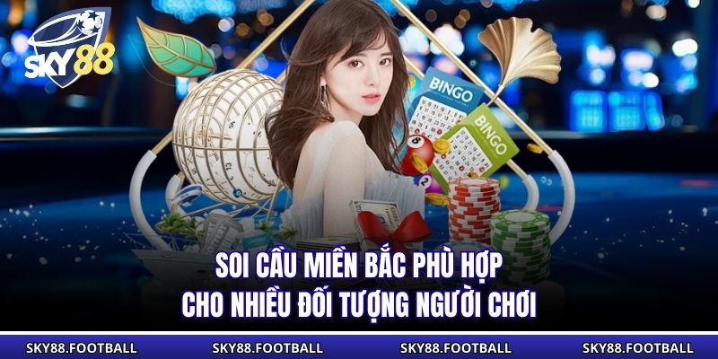 Soi cầu miền Bắc phù hợp cho nhiều đối tượng người chơi