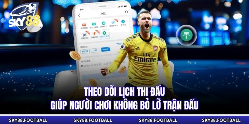Theo dõi lịch thi đấu giúp người chơi không bỏ lỡ trận đấu